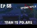 Dysmantle Ep 68 - Train To Polaris