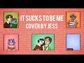 It Sucks To Be Me - Cover by Jess
