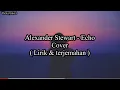 Download Lagu Alexander Stewart - Echo Cover ( Lirik \u0026 Terjemahan ) , You don’t take responsibility for holding on
