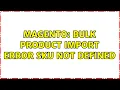 Magento Bulk product import error SKU not defined 5 Solutions