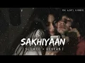 Sakhiyaan (Lofi) – Maninder Buttar | SK LOFI VIBES |🎧🎼