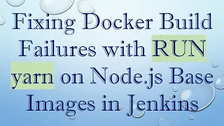 Fixing Docker Build Failures with RUN yarn on Node js Base Images in Jenkins