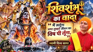 सिर्फ एक काम करें, शिवशंभू का वादा, मैं जलूँगा मगर तुम्हारे जीवन का विष पी लूँगा_स्वामी दिव्य सागर