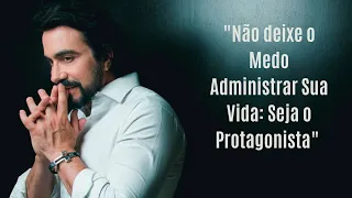 "Não deixe o Medo Administrar Sua Vida: Seja o Protagonista" -Padre Fabio de Melo