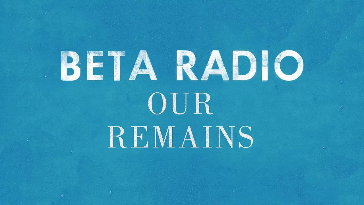Beta Radio - Our Remains (Official Audio) Beta Radio - Our Remains (Official Audio)
