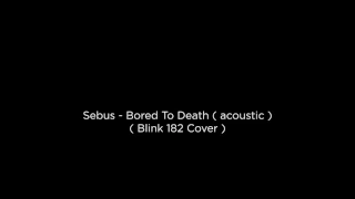 Download Sebus - Bored To Death ( acoustic ) ( Blink 182 Cover ) MP3