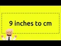 9 inches to cm