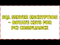 SQL Server encryption - rotate keys for PCI compliance