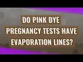 Do pink dye pregnancy tests have evaporation lines