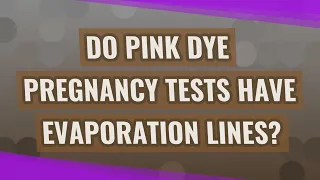 Do pink dye pregnancy tests have evaporation lines