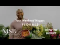 Your Weekend Happy Florals HOW TO LUXURY Ep 2