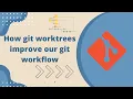 How git worktrees improve our git workflow