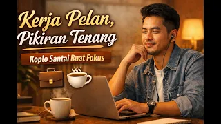 kerja pelan pikiran tenang koplo santai buat fokus