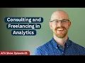 Consulting and Freelancing in Data Analytics ATA Show Episode 25