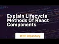 Explain Lifecycle Methods of React Components