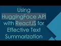 Using HuggingFace API with ReactJS for Effective Text Summarization
