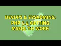 DevOps SysAdmins PHP 5 4 getting MSSQL to work 3 Solutions