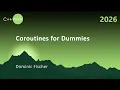 Coroutines for Dummies - Dominic Fischer
