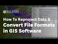 How to Reproject Data and Convert File Formats in GIS Software