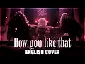 BLACKPINK - How You Like That (ENGLISH COVER by Sati Akura)