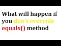 what will happen if don t override the equals method java interview question