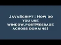 JavaScript How do you use window postMessage across domains