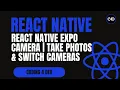 React Native Expo Camera Take Photos Switch Cameras