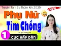 Lagu Ai nghe cũng phải khen hay: PHỤ NỮ TÌM CHỒNG - Tập 1 - Truyện tâm lý xã hội hay nhất 2026