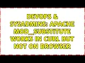 DevOps SysAdmins apache mod - substitute works in curl but not on browser 2 Solutions