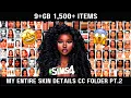 My Entire Sims 4 Skin Details CC Folder Pt 2 MyraviahTheSimmer CC Folder Series