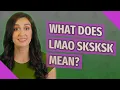 What does LMAO Sksksk mean