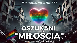 Kazanie: OSZUKANI "MIŁOŚCIĄ" (16.03.2025) - Pastor Radosław Lewandowski