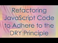 Refactoring JavaScript Code to Adhere to the DRY Principle