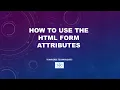 HOW TO USE THE HTML FORM ATTRIBUTES