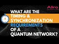 What are the timing and synchronization requirements of a quantum network