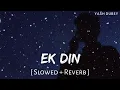 Ek Din (Slowed + Reverb) | Arijit Singh | Night Vibe