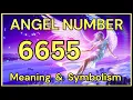 Angel Number 6655 - Meaning and Symbolism