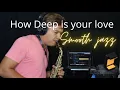 Lagu How deep is your love-smooth jazz