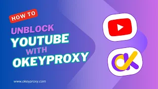 How to unblock YouTube and manage YouTube accounts with OkeyProxy in detailed steps