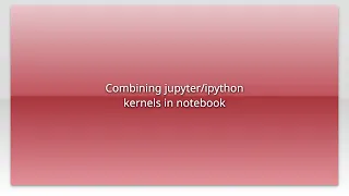 Combining kernels in notebook