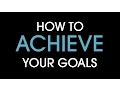 How to achieve your goals