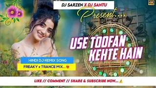 dj sarzen new hindi dj song use toofan kehte hain freaky x trance mix nd dj santu exclusive 2023