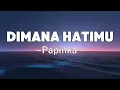 Download Lagu Dimana Hatimu - Papinka | Lyrics