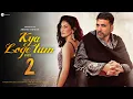Download Lagu Kya Loge Tum Part 2 Song | Akshay Kumar | Amyra Dastur | Akshay Kumar New Song | B Praak