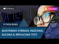 Python Lesson 4 - Mastering Strings Indexing Slicing Replacing Text