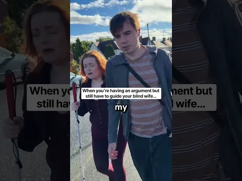 When you’re having an argument but still have to guide your blind wife…