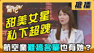 【搶播】甜美女星私下超跩？航空業難搞名單也有她？