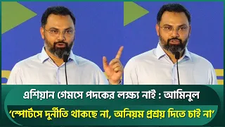 এশিয়ান গেমসে পদকের লক্ষ্য নাই; স্পোর্টসে দুর্নীতি থাকছে না, অনিয়ম প্রশ্রয় দিব না : আমিনুল | Aminul