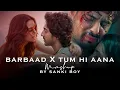 Lagu Barbaad x Tum Hi Aana Mashup | Jubin Nautiyal | Arijit Singh | Saiyaara | Aashiqui 2 | Sanki Boy