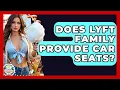 Does Lyft Family Provide Car Seats - The Family Getaway Guide